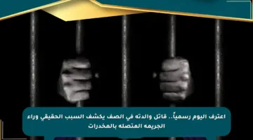 اعترف اليوم رسمياً.. قاتل والدته في الصف يكشف السبب الحقيقي وراء الجريمة المتصلة بالمخدرات